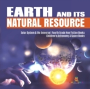 Image for Earth and Its Natural Resource Solar System &amp; the Universe Fourth Grade Non Fiction Books Children&#39;s Astronomy &amp; Space Books