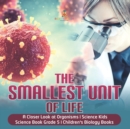 Image for The Smallest Unit of Life A Closer Look at Organisms Science Kids Science Book Grade 5 Children&#39;s Biology Books