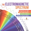 Image for The Electromagnetic Spectrum Properties of Light Self Taught Physics Science Grade 6 Children&#39;s Physics Books
