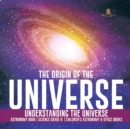 Image for The Origin of the Universe Understanding the Universe Astronomy Book Science Grade 8 Children&#39;s Astronomy &amp; Space Books