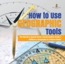 Image for How to Use Geographic Tools The World in Spatial Terms Social Studies Grade 3 Children&#39;s Geography &amp; Cultures Books