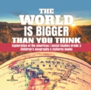Image for The World is Bigger Than You Think Exploration of the Americas Social Studies Grade 3 Children&#39;s Geography &amp; Cultures Books