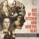 Image for Out of the Kitchen and Into the Heat 5 Brave Women of the American Revolutionary War Social Studies Grade 4 Children&#39;s Government Books