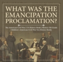 Image for What Was the Emancipation Proclamation? The American Civil War US History Book History 5th Grade Children&#39;s American Civil War Era History Books