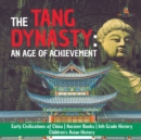 Image for The Tang Dynasty : An Age of Achievement Early Civilizations of China Ancient Books 6th Grade History Children&#39;s Asian History