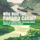 Image for Who Built the The Panama Canal? The U.S. as a World Power 6th Grade History Children&#39;s American History