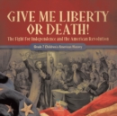 Image for Give Me Liberty or Death! The Fight for Independence and the American Revolution Grade 7 Children&#39;s American History