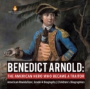 Image for Benedict Arnold : The American Hero Who Became a Traitor American Revolution Grade 4 Biography Children&#39;s Biographies