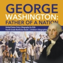 Image for George Washington : Father of a Nation United States Civics Biography for Kids Fourth Grade Nonfiction Books Children&#39;s Biographies