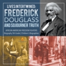 Image for Lives Intertwined : Frederick Douglass and Sojourner Truth African American Freedom Fighters Biography 5th Grade Children&#39;s Biographies