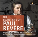 Image for The Secret Life of Paul Revere Hero of the American Revolution Biography 6th Grade Children&#39;s Biographies