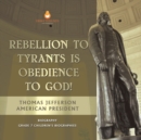 Image for Rebellion To Tyrants Is Obedience To God! Thomas Jefferson American President - Biography Grade 7 Children&#39;s Biographies