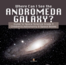 Image for Where Can I See the Andromeda Galaxy? Guide to Space Science Grade 3 Children&#39;s Astronomy &amp; Space Books