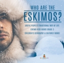 Image for Who are the Eskimos? Arctic People&#39;s Traditional Way of Life Eskimo Kids Books Grade 3 Children&#39;s Geography &amp; Cultures Books
