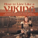 Image for How to Live Like a Viking Scandinavian History Book Grade 3 Children&#39;s Geography &amp; Cultures Books