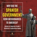 Image for Why Did the Spanish Government Send Missionaries to America? History of America Grade 3 Children&#39;s Exploration Books
