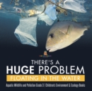 Image for There&#39;s a Huge Problem Floating in the Water Aquatic Wildlife and Pollution Grade 3 Children&#39;s Environment &amp; Ecology Books