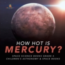 Image for How Hot is Mercury? Space Science Books Grade 4 Children&#39;s Astronomy &amp; Space Books