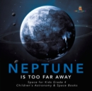 Image for Neptune Is Too Far Away Space for Kids Grade 4 Children&#39;s Astronomy &amp; Space Books