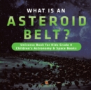 Image for What is an Asteroid Belt? Universe Book for Kids Grade 4 Children&#39;s Astronomy &amp; Space Books