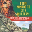Image for From Nomads to City Builders : History of the Aztec People Grade 4 Children&#39;s Ancient History