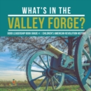 Image for What&#39;s in the Valley Forge? Good Leadership Book Grade 4 Children&#39;s American Revolution History
