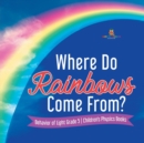 Image for Where Do Rainbows Come From? Behavior of Light Grade 5 Children&#39;s Physics Books