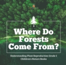 Image for Where Do Forests Come From? Understanding Plant Reproduction Grade 5 Children&#39;s Nature Books