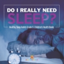 Image for Do I Really Need Sleep? Healthy Sleep Habits Grade 5 Children&#39;s Health Books