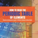 Image for How to Read the Periodic Table of Elements Chemistry for Beginners Grade 5 Children&#39;s Science &amp; Nature Books