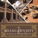 Image for The Shang Dynasty is Alive in Tombs Found Chinese Ancient History Grade 5 Children&#39;s Ancient History