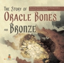 Image for The Story of Oracle Bones and Bronze The Early Chinese Dynasty of Shang Grade 5 Children&#39;s Ancient History