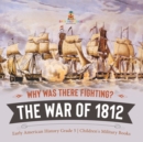 Image for Why Was There Fighting? The War of 1812 Early American History Grade 5 Children&#39;s Military Books