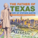 Image for The Father of Texas : Story of Stephen Austin Texas State History Grade 5 Children&#39;s Historical Biographies