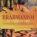 Image for Brahmanism as a Way of Life Ancient Religions Books Grade 6 Children&#39;s Religion Books