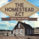 Image for The Homestead Act : $10 for Acres of Land Western American History Grade 6 Children&#39;s Government Books