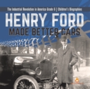 Image for Henry Ford Made Better Cars The Industrial Revolution in America Grade 6 Children&#39;s Biographies