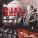 Image for How Did Theodore Roosevelt Become President? Roosevelt Biography Grade 6 Children&#39;s Biographies