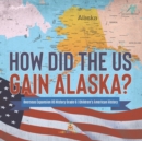 Image for How Did the US Gain Alaska? Overseas Expansion US History Grade 6 Children&#39;s American History