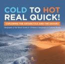 Image for Cold to Hot Real Quick! : Exploring the Antarctica and the Sahara Geography of the World Grade 6 Children&#39;s Geography &amp; Cultures Books
