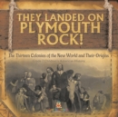 Image for They Landed on Plymoth Rock! The Thirteen Colonies of the New World and Their Origins Grade 7 Children&#39;s American Histor