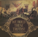 Image for We Hold These Truths! The US Declaration of Independence and Britain&#39;s Retaliation Grade 7 Children&#39;s American History