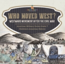 Image for Who Moved West? : Westward Movement After the Civil War American Military Books Grade 7 Children&#39;s American History