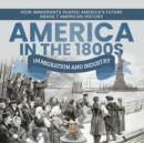 Image for America in the 1800s : Immigration and Industry How Immigrants Shaped America&#39;s Future Grade 7 American History