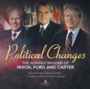 Image for Politics Changes : The Administrations of Nixon, Ford and Carter Government Book Grade 7 Children&#39;s Government Books