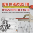 Image for How to Measure the Physical Properties of Matter Matter Physical Science Grade 3 Children&#39;s Science Education Books