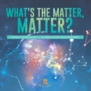 Image for What&#39;s the Matter, Matter? Physical Changes Grade 3 Children&#39;s Science Education Books