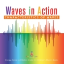Image for Waves in Action : Characteristics of Waves Energy, Force and Motion Grade 3 Children&#39;s Physics Books