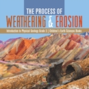 Image for The Process of Weathering &amp; Erosion Introduction to Physical Geology Grade 3 Children&#39;s Earth Sciences Books