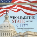 Image for Who Leads the State and the City? Duties and Responsibilities of Government America Government Grade 3 Children&#39;s Government Books
